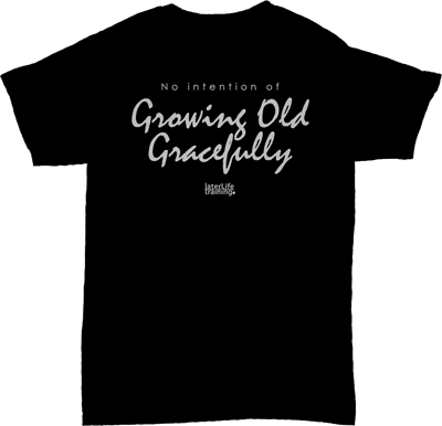 0103 LLT Growing Old Gracefully TShirt White on Black